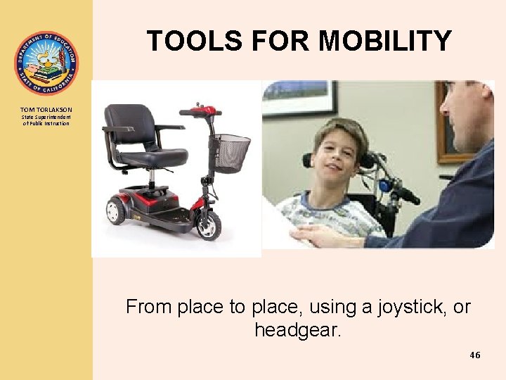 TOOLS FOR MOBILITY TOM TORLAKSON State Superintendent of Public Instruction From place to place,