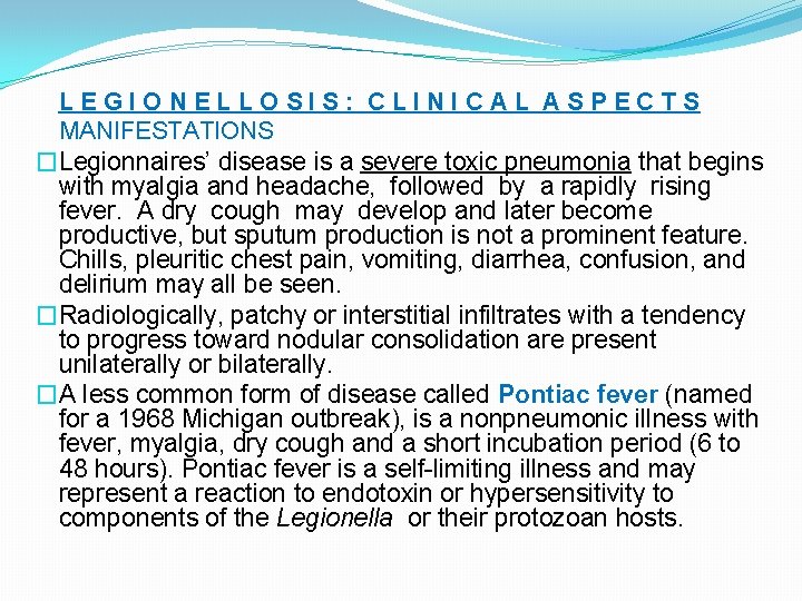 LEGIONELLOSIS: CLINICAL ASPECTS MANIFESTATIONS �Legionnaires’ disease is a severe toxic pneumonia that begins with
