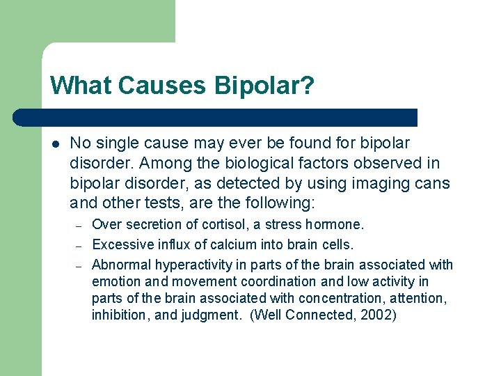 What Causes Bipolar? l No single cause may ever be found for bipolar disorder.