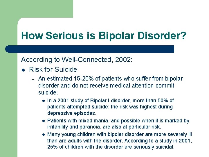 How Serious is Bipolar Disorder? According to Well-Connected, 2002: l Risk for Suicide –