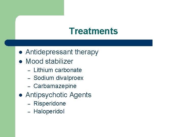 Treatments l l Antidepressant therapy Mood stabilizer – – – l Lithium carbonate Sodium