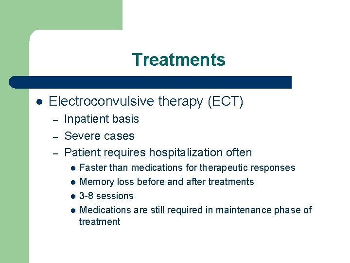 Treatments l Electroconvulsive therapy (ECT) – – – Inpatient basis Severe cases Patient requires
