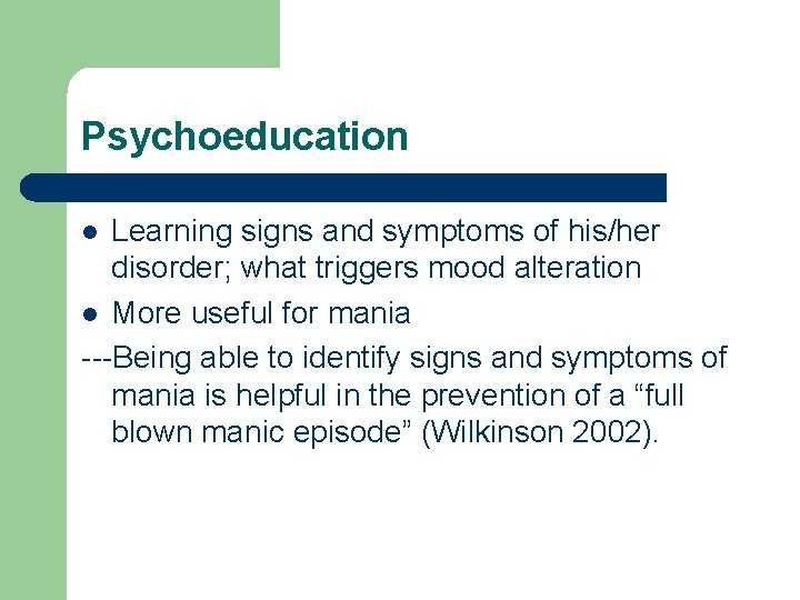 Psychoeducation Learning signs and symptoms of his/her disorder; what triggers mood alteration l More