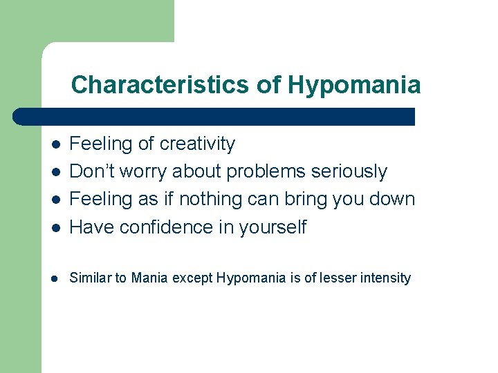 Characteristics of Hypomania l Feeling of creativity Don’t worry about problems seriously Feeling as