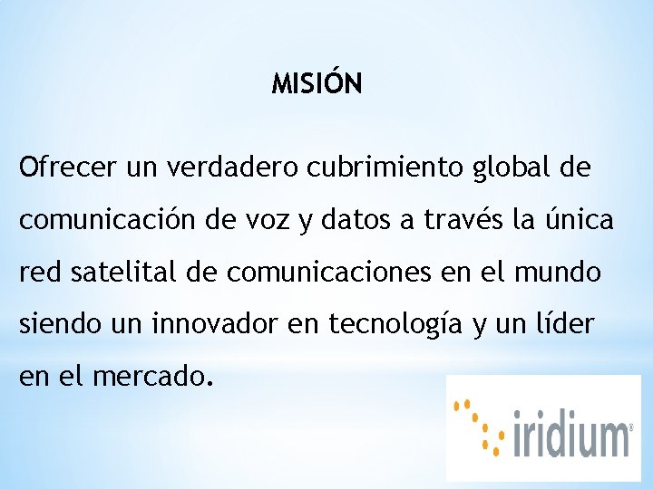 MISIÓN Ofrecer un verdadero cubrimiento global de comunicación de voz y datos a través