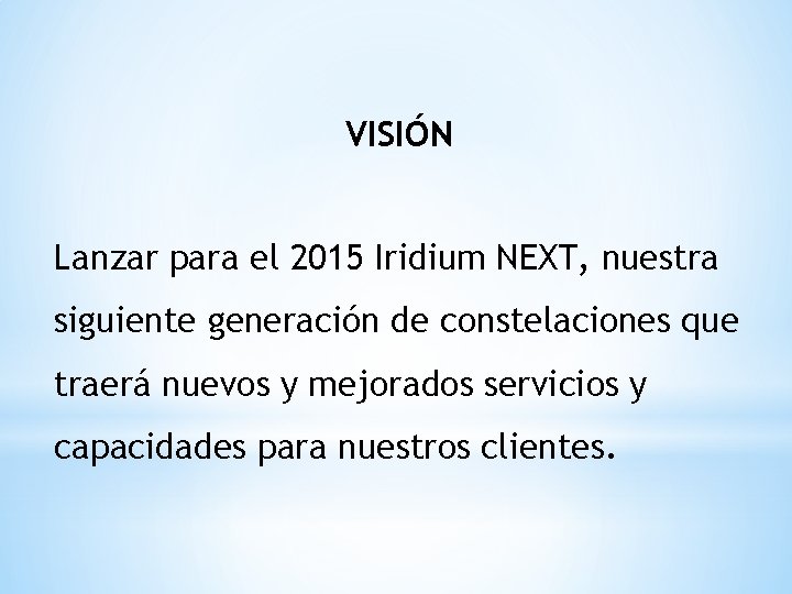 VISIÓN Lanzar para el 2015 Iridium NEXT, nuestra siguiente generación de constelaciones que traerá