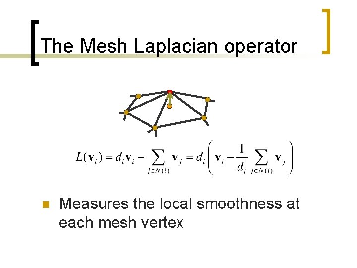 The Mesh Laplacian operator n Measures the local smoothness at each mesh vertex 