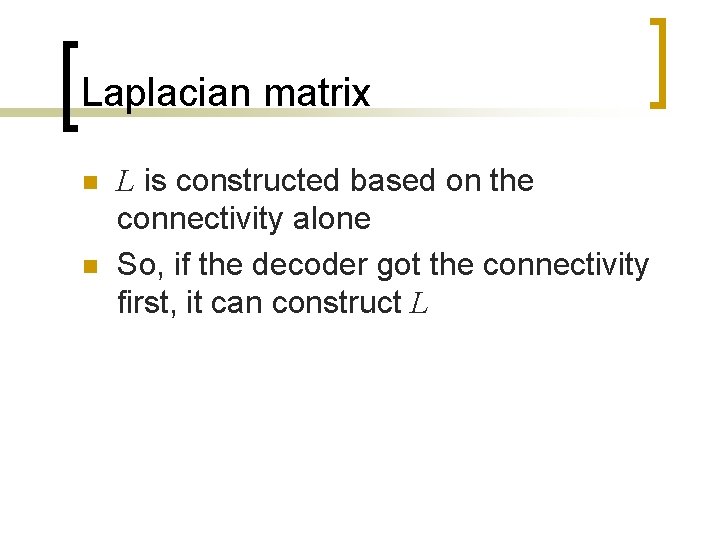 Laplacian matrix n n L is constructed based on the connectivity alone So, if