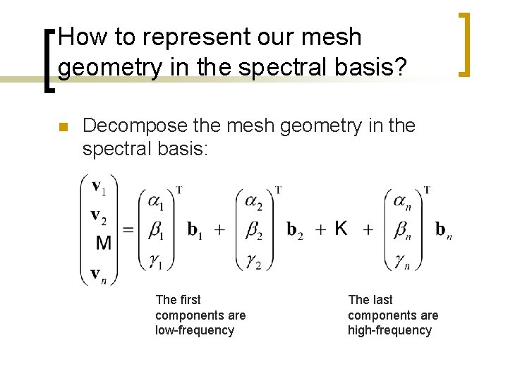 How to represent our mesh geometry in the spectral basis? n Decompose the mesh