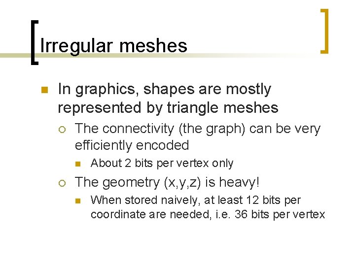 Irregular meshes n In graphics, shapes are mostly represented by triangle meshes ¡ The