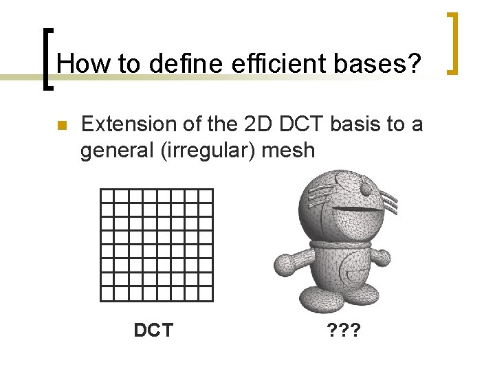 How to define efficient bases? n Extension of the 2 D DCT basis to
