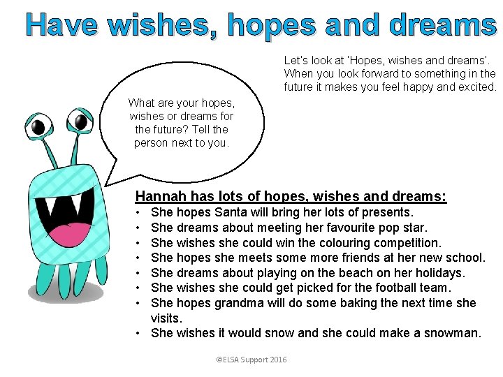 Have wishes, hopes and dreams Let’s look at ‘Hopes, wishes and dreams’. When you