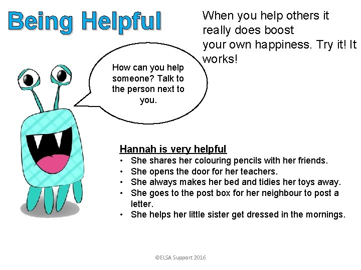 Being Helpful How can you help someone? Talk to the person next to you.