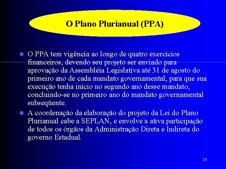 O Plano Plurianual (PPA) O PPA tem vigência ao longo de quatro exercícios financeiros,