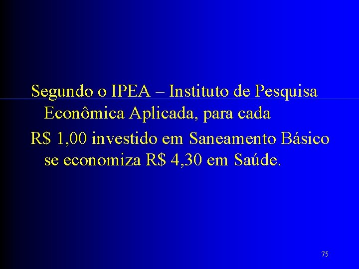 Segundo o IPEA – Instituto de Pesquisa Econômica Aplicada, para cada R$ 1, 00