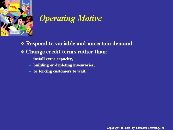 Operating Motive v Respond to variable and uncertain demand v Change credit terms rather