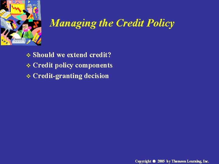 Managing the Credit Policy v Should we extend credit? v Credit policy components v