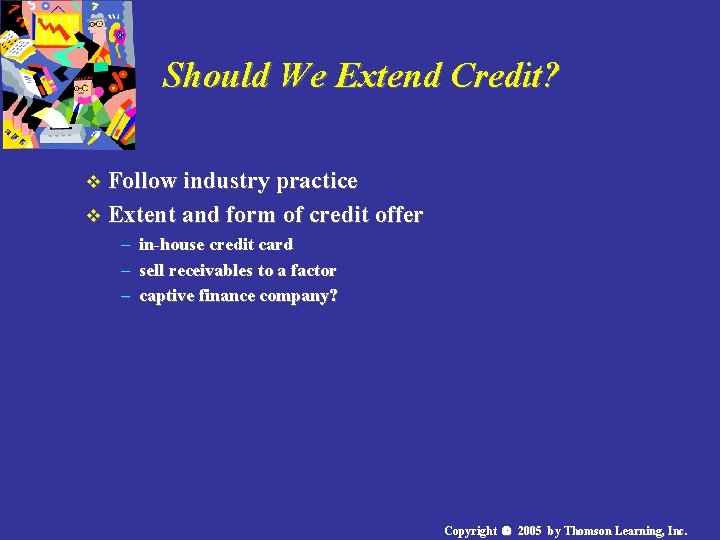 Should We Extend Credit? v Follow industry practice v Extent and form of credit