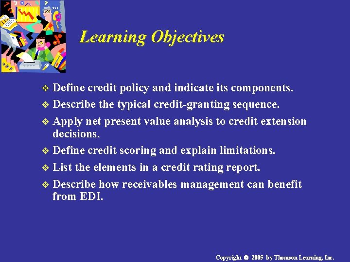 Learning Objectives v Define credit policy and indicate its components. v Describe the typical