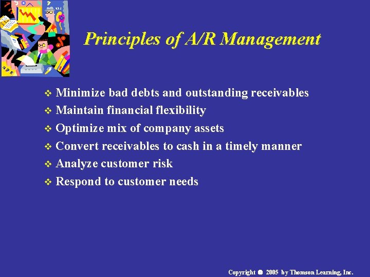 Principles of A/R Management v Minimize bad debts and outstanding receivables v Maintain financial