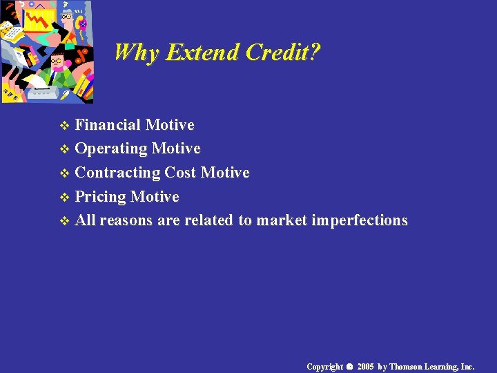 Why Extend Credit? v Financial Motive v Operating Motive v Contracting Cost Motive v