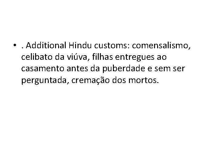  • . Additional Hindu customs: comensalismo, celibato da viúva, filhas entregues ao casamento