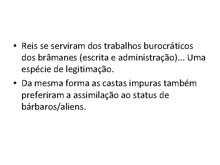  • Reis se serviram dos trabalhos burocráticos dos brâmanes (escrita e administração). .