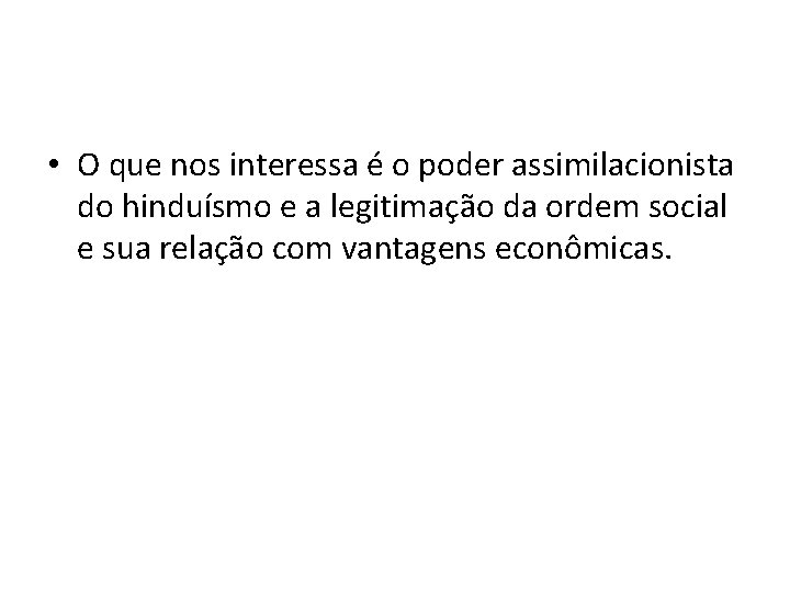  • O que nos interessa é o poder assimilacionista do hinduísmo e a