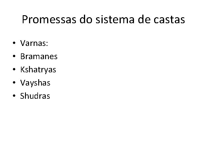 Promessas do sistema de castas • • • Varnas: Bramanes Kshatryas Vayshas Shudras 