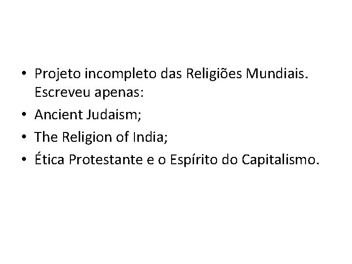  • Projeto incompleto das Religiões Mundiais. Escreveu apenas: • Ancient Judaism; • The