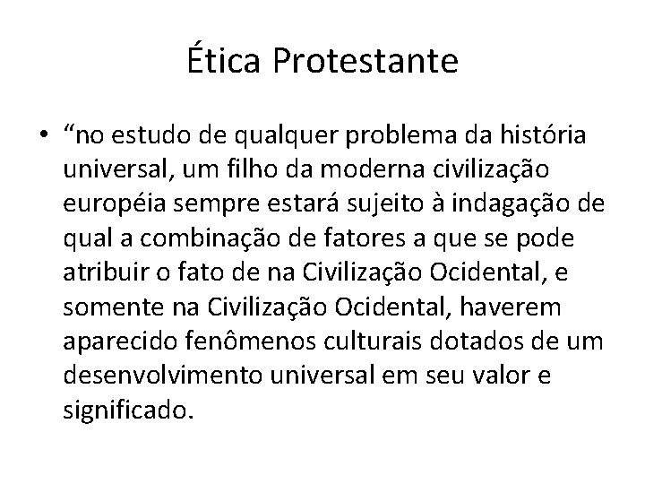 Ética Protestante • “no estudo de qualquer problema da história universal, um filho da