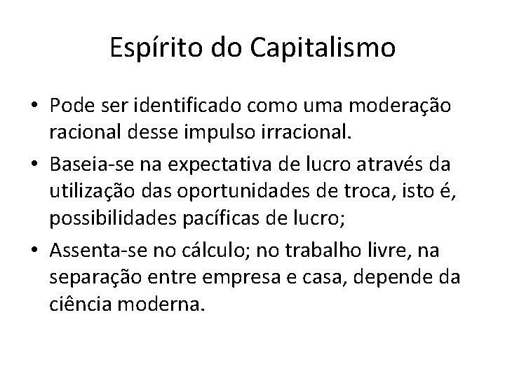 Espírito do Capitalismo • Pode ser identificado como uma moderação racional desse impulso irracional.