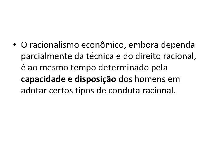  • O racionalismo econômico, embora dependa parcialmente da técnica e do direito racional,