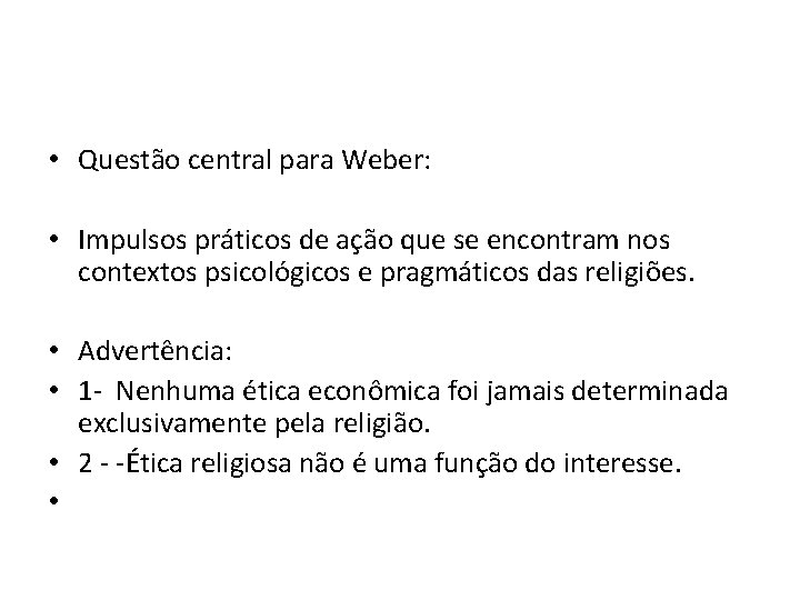  • Questão central para Weber: • Impulsos práticos de ação que se encontram