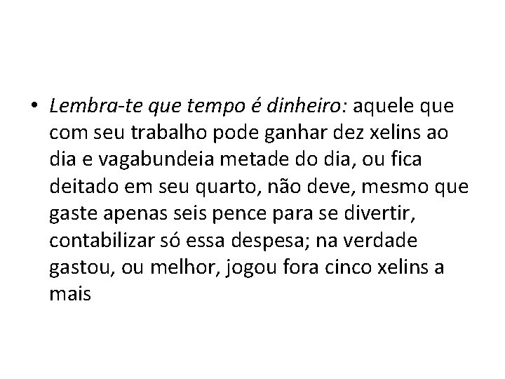  • Lembra-te que tempo é dinheiro: aquele que com seu trabalho pode ganhar