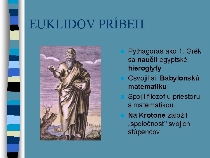 EUKLIDOV PRÍBEH Pythagoras ako 1. Grék sa naučil egyptské hieroglyfy n Osvojil si Babylonskú