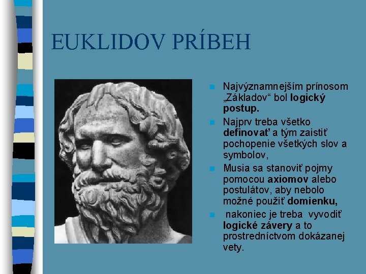 EUKLIDOV PRÍBEH Najvýznamnejším prínosom „Základov“ bol logický postup. n Najprv treba všetko definovať a