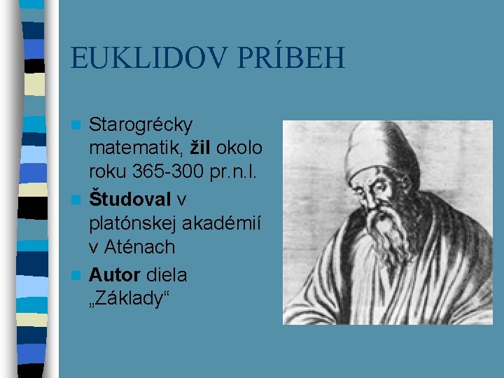 EUKLIDOV PRÍBEH Starogrécky matematik, žil okolo roku 365 -300 pr. n. l. n Študoval