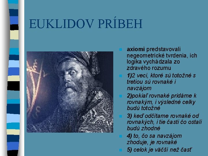 EUKLIDOV PRÍBEH n n n axiomi predstavovali negeometrické tvrdenia, ich logika vychádzala zo zdravého