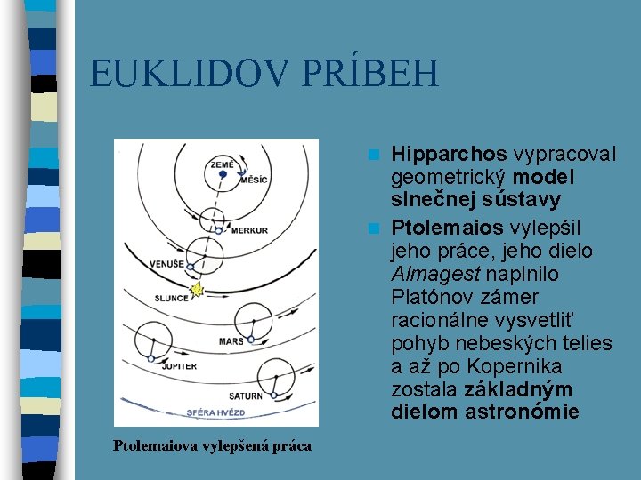 EUKLIDOV PRÍBEH Hipparchos vypracoval geometrický model slnečnej sústavy n Ptolemaios vylepšil jeho práce, jeho