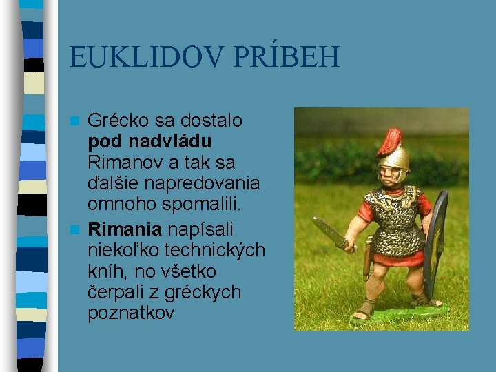 EUKLIDOV PRÍBEH Grécko sa dostalo pod nadvládu Rimanov a tak sa ďalšie napredovania omnoho