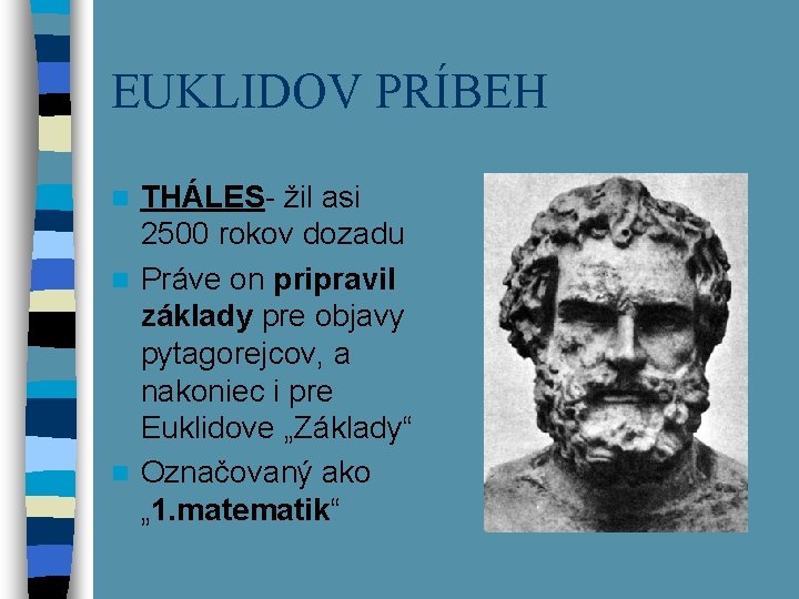 EUKLIDOV PRÍBEH THÁLES- žil asi 2500 rokov dozadu n Práve on pripravil základy pre