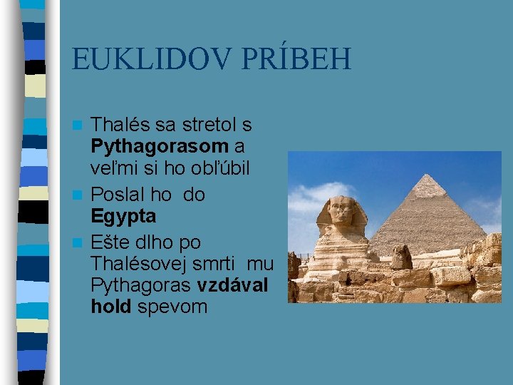 EUKLIDOV PRÍBEH Thalés sa stretol s Pythagorasom a veľmi si ho obľúbil n Poslal