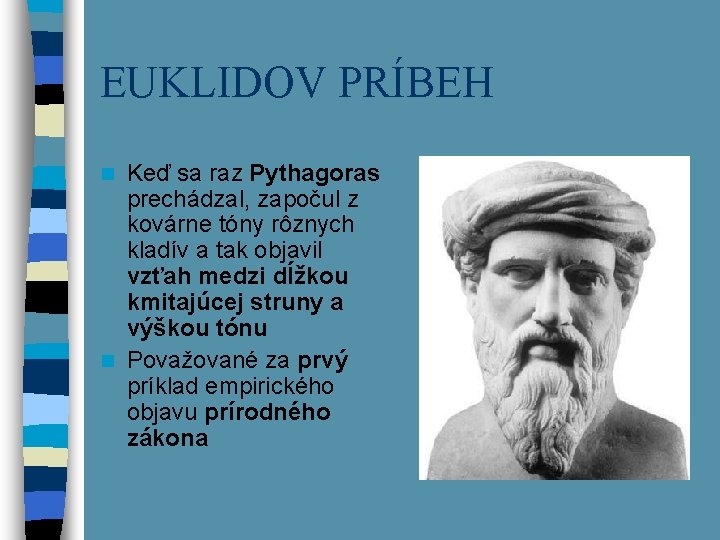 EUKLIDOV PRÍBEH Keď sa raz Pythagoras prechádzal, započul z kovárne tóny rôznych kladív a