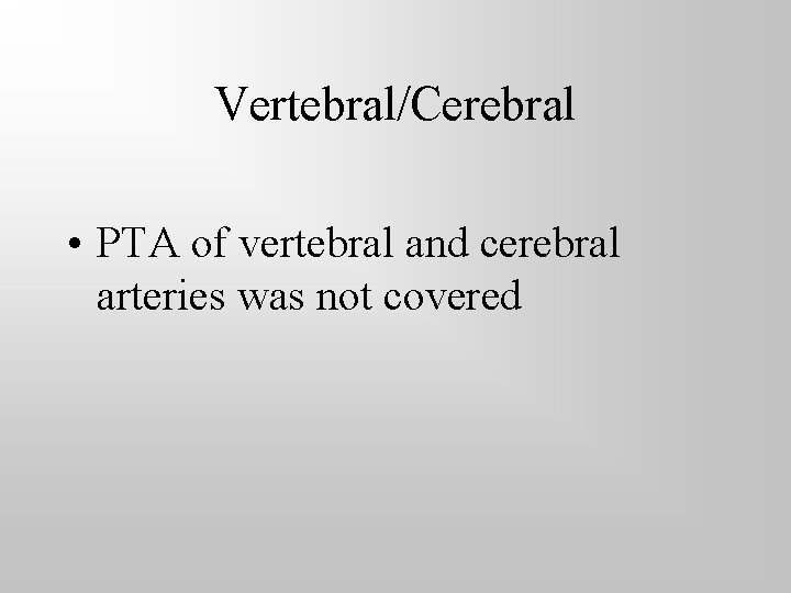 Vertebral/Cerebral • PTA of vertebral and cerebral arteries was not covered 