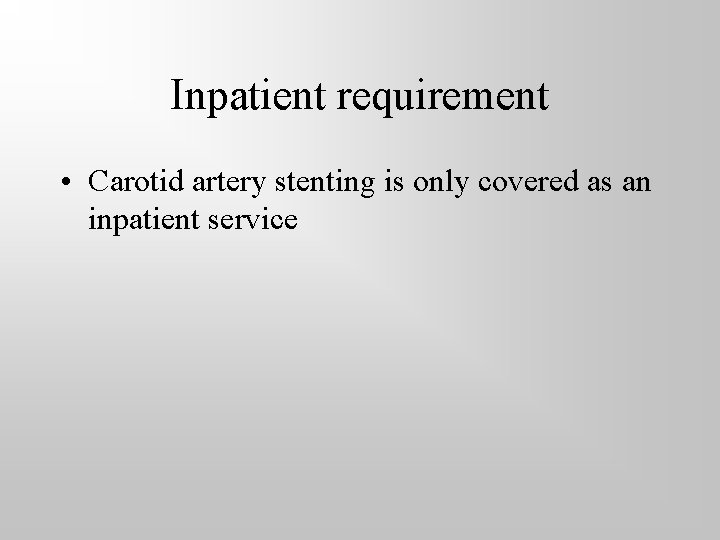 Inpatient requirement • Carotid artery stenting is only covered as an inpatient service 
