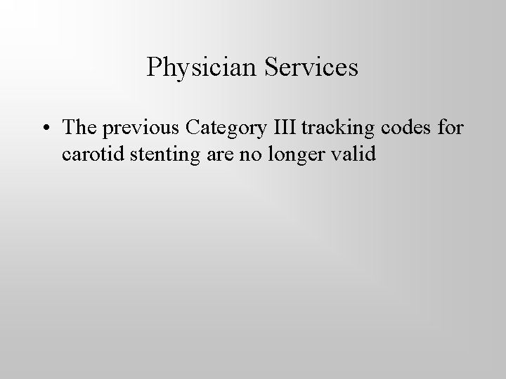 Physician Services • The previous Category III tracking codes for carotid stenting are no