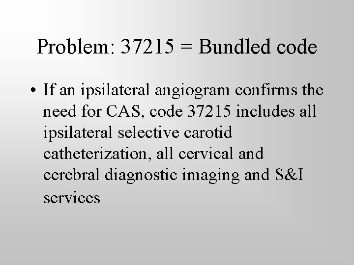 Problem: 37215 = Bundled code • If an ipsilateral angiogram confirms the need for