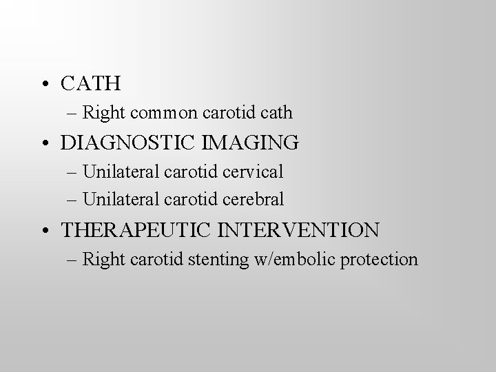  • CATH – Right common carotid cath • DIAGNOSTIC IMAGING – Unilateral carotid