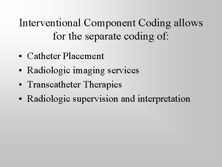 Interventional Component Coding allows for the separate coding of: • • Catheter Placement Radiologic